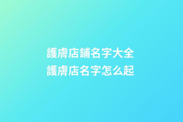 護膚店鋪名字大全 護膚店名字怎么起
